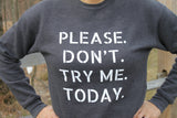 Please Don't Try Me Today Sweatshirt - Dark Grey Heather